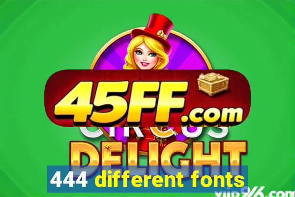 444 different fonts